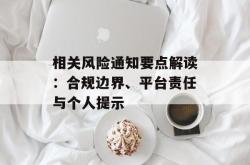 相关风险通知要点解读：合规边界、平台责任与个人提示