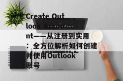 Create Outlook Account——从注册到实用：全方位解析如何创建并使用Outlook账号