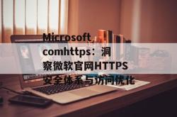 Microsoft comhttps：洞察微软官网HTTPS安全体系与访问优化