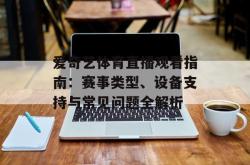 爱奇艺体育直播观看指南：赛事类型、设备支持与常见问题全解析