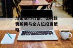 加密货币行情：实时趋势解读与全方位投资策略