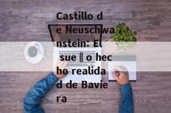 Castillo de Neuschwanstein: El sueño hecho realidad de Baviera