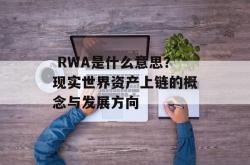  RWA是什么意思？现实世界资产上链的概念与发展方向